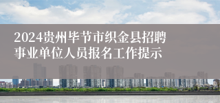 2024贵州毕节市织金县招聘事业单位人员报名工作提示