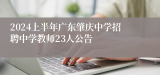 2024上半年广东肇庆中学招聘中学教师23人公告