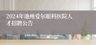 2024年池州爱尔眼科医院人才招聘公告