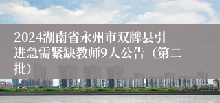 2024湖南省永州市双牌县引进急需紧缺教师9人公告（第二批）