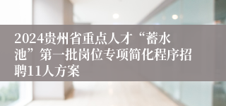 2024贵州省重点人才“蓄水池”第一批岗位专项简化程序招聘11人方案