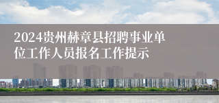 2024贵州赫章县招聘事业单位工作人员报名工作提示