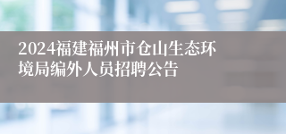 2024福建福州市仓山生态环境局编外人员招聘公告