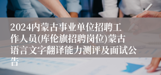 2024内蒙古事业单位招聘工作人员(库伦旗招聘岗位)蒙古语言文字翻译能力测评及面试公告