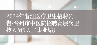 2024年浙江医疗卫生招聘公告-台州市中医院招聘高层次卫技人员9人（事业编）