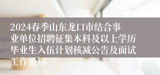 2024春季山东龙口市结合事业单位招聘征集本科及以上学历毕业生入伍计划核减公告及面试工作通知