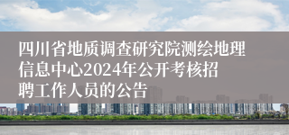 四川省地质调查研究院测绘地理信息中心2024年公开考核招聘工作人员的公告