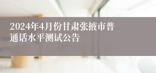 2024年4月份甘肃张掖市普通话水平测试公告