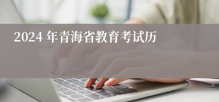 2024 年青海省教育考试历