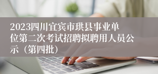 2023四川宜宾市珙县事业单位第二次考试招聘拟聘用人员公示（第四批）