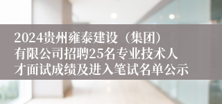 2024贵州雍泰建设（集团）有限公司招聘25名专业技术人才面试成绩及进入笔试名单公示