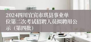 2024四川宜宾市珙县事业单位第二次考试招聘人员拟聘用公示（第四批）