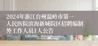 2024年浙江台州温岭市第一人民医院滨海新城院区招聘编制外工作人员1人公告