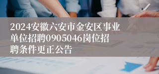 2024安徽六安市金安区事业单位招聘0905046岗位招聘条件更正公告