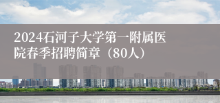 2024石河子大学第一附属医院春季招聘简章（80人）