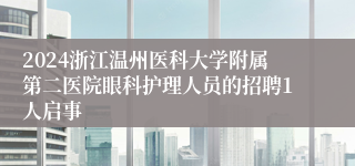 2024浙江温州医科大学附属第二医院眼科护理人员的招聘1人启事