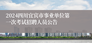 2024四川宜宾市事业单位第一次考试招聘人员公告