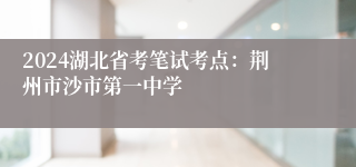 2024湖北省考笔试考点：荆州市沙市第一中学