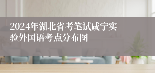 2024年湖北省考笔试咸宁实验外国语考点分布图