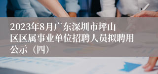 2023年8月广东深圳市坪山区区属事业单位招聘人员拟聘用公示（四）