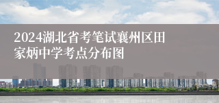 2024湖北省考笔试襄州区田家炳中学考点分布图