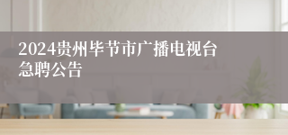 2024贵州毕节市广播电视台急聘公告