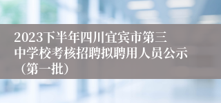 2023下半年四川宜宾市第三中学校考核招聘拟聘用人员公示（第一批）