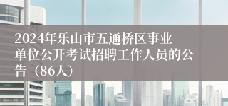 2024年乐山市五通桥区事业单位公开考试招聘工作人员的公告（86人）