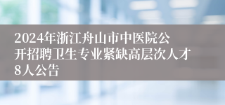 2024年浙江舟山市中医院公开招聘卫生专业紧缺高层次人才8人公告