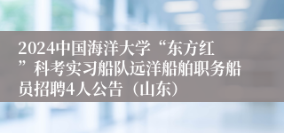 2024中国海洋大学“东方红”科考实习船队远洋船舶职务船员招聘4人公告（山东）