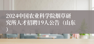 2024中国农业科学院烟草研究所人才招聘19人公告（山东）