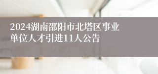 2024湖南邵阳市北塔区事业单位人才引进11人公告