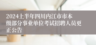2024上半年四川内江市市本级部分事业单位考试招聘人员更正公告
