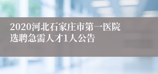 2020河北石家庄市第一医院选聘急需人才1人公告