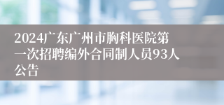 2024广东广州市胸科医院第一次招聘编外合同制人员93人公告