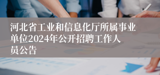 河北省工业和信息化厅所属事业单位2024年公开招聘工作人员公告