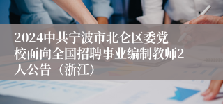 2024中共宁波市北仑区委党校面向全国招聘事业编制教师2人公告（浙江）