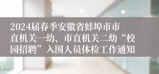 2024届春季安徽省蚌埠市市直机关一幼、市直机关二幼“校园招聘”入围人员体检工作通知