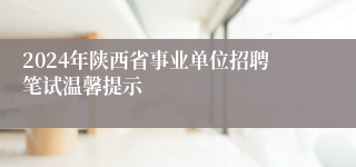 2024年陕西省事业单位招聘笔试温馨提示