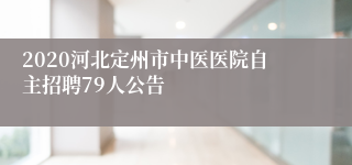 2020河北定州市中医医院自主招聘79人公告