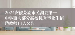 2024安徽芜湖市芜湖县第一中学面向部分高校优秀毕业生招聘教师11人公告