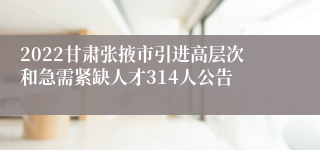 2022甘肃张掖市引进高层次和急需紧缺人才314人公告