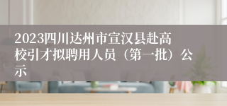2023四川达州市宣汉县赴高校引才拟聘用人员（第一批）公示