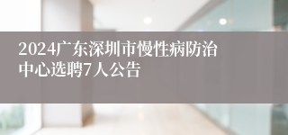 2024广东深圳市慢性病防治中心选聘7人公告