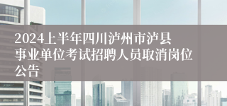 2024上半年四川泸州市泸县事业单位考试招聘人员取消岗位公告