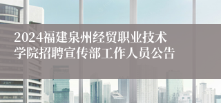 2024福建泉州经贸职业技术学院招聘宣传部工作人员公告