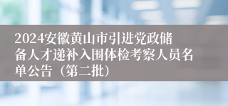 2024安徽黄山市引进党政储备人才递补入围体检考察人员名单公告（第二批）