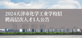 2024天津市化学工业学校招聘高层次人才1人公告