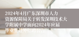 2024年4月广东深圳市人力资源保障局关于转发深圳技术大学附属中学面向2024年应届毕业生赴外招聘公告