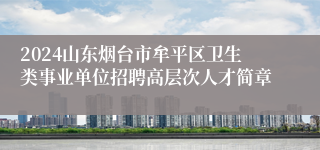 2024山东烟台市牟平区卫生类事业单位招聘高层次人才简章